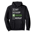 Eat Sleep Soccer Repeat Hoodie - Novelty Apparel Men Women - T-Shirt, Sweatshirt, Hoodie
