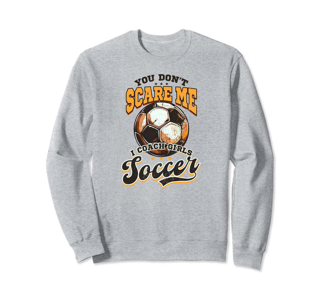 Dont Scare Me Coach Soccer Soccer Sweatshirt - Fun Novelty Design Unisex - T-Shirt, Sweatshirt, Hoodie