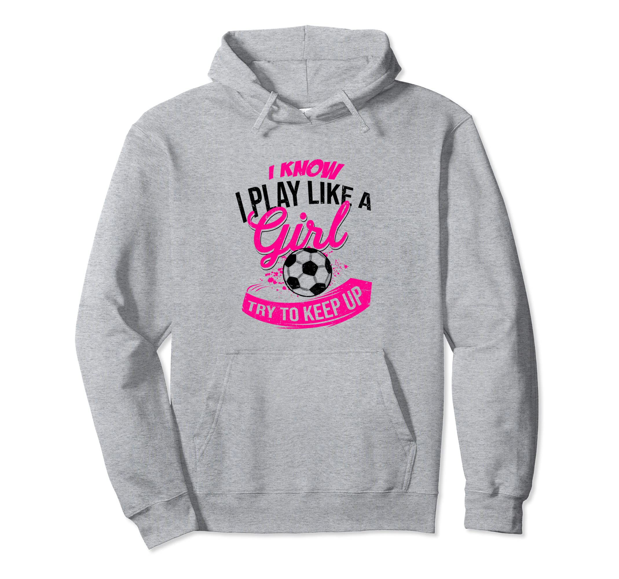I Know I Play Like Try To Keep Up Futsal Hoodie - Novelty Apparel Unisex - T-Shirt, Sweatshirt, Hoodie