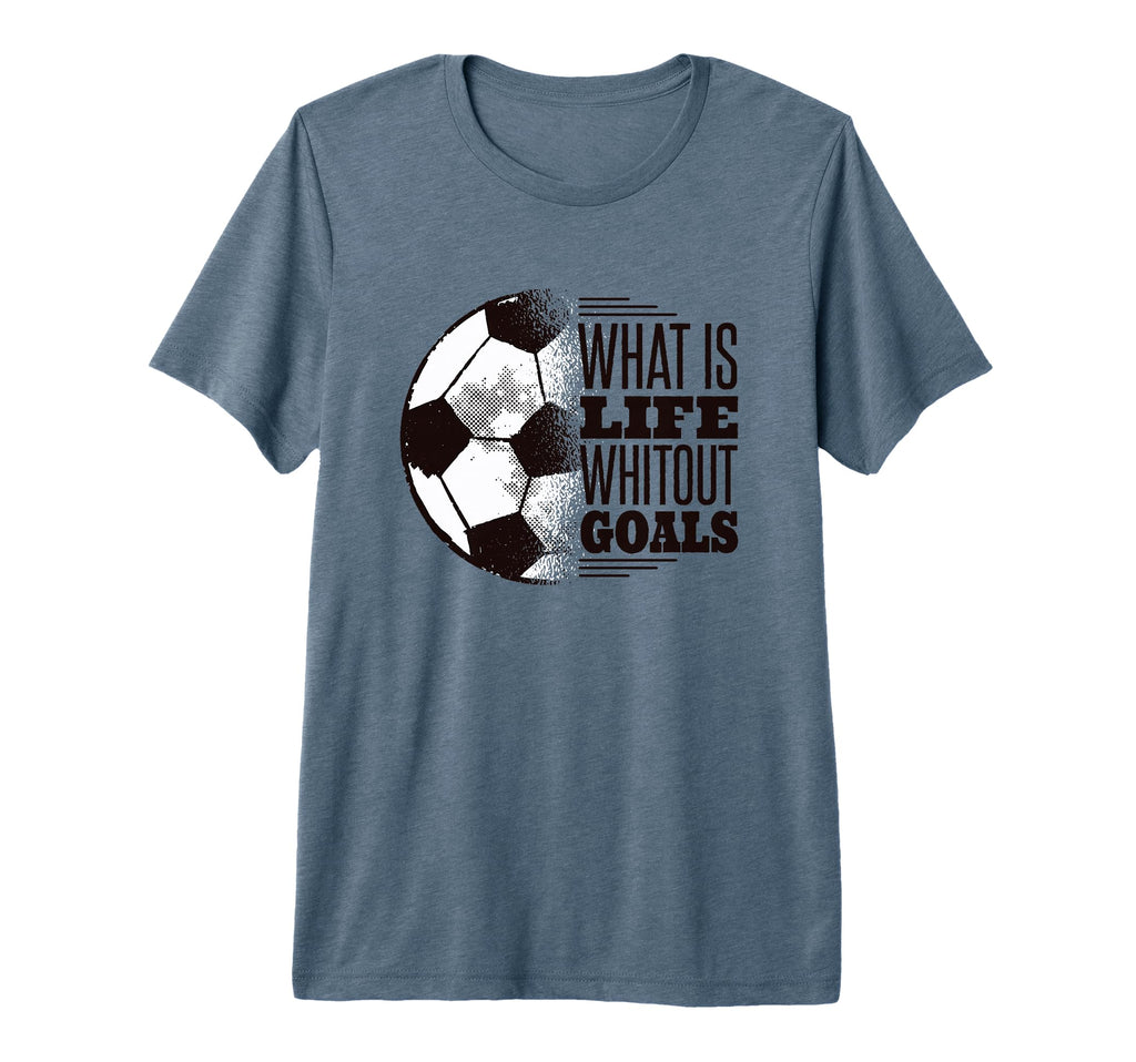 What Is Life Without Goals Soccer Tri T-Shirt - Novelty Apparel Unisex - T-Shirt, Sweatshirt, Hoodie