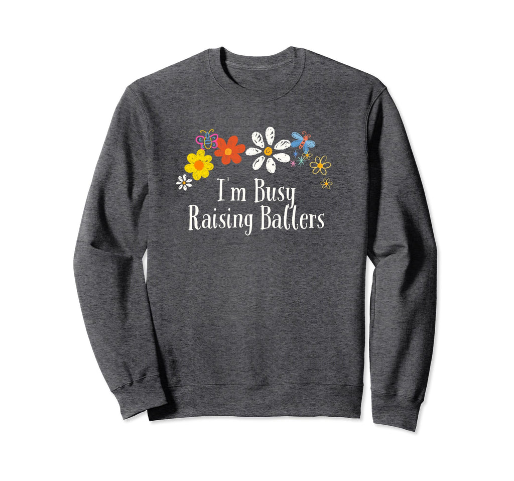 Funny Im Busy Raising Ballers Sweatshirt - Aesthetic Graphic Men Women - T-Shirt, Sweatshirt, Hoodie