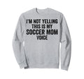 Im Not Yelling This Is My Soccer Sweatshirt - Fun Novelty Design Unisex - T-Shirt, Sweatshirt, Hoodie