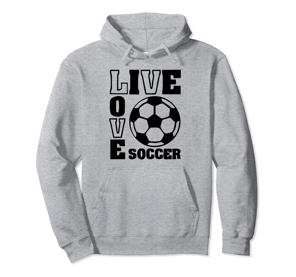 Live Love Soccer Hoodie - Novelty Apparel for Adults - T-Shirt, Sweatshirt, Hoodie