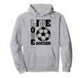 Live Love Soccer Hoodie - Novelty Apparel for Adults - T-Shirt, Sweatshirt, Hoodie
