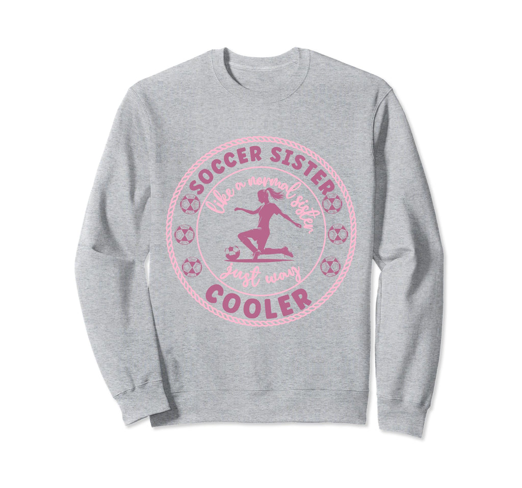 Soccer Sister Soccer Player Sweatshirt - Fun Novelty Design Men Women - T-Shirt, Sweatshirt, Hoodie