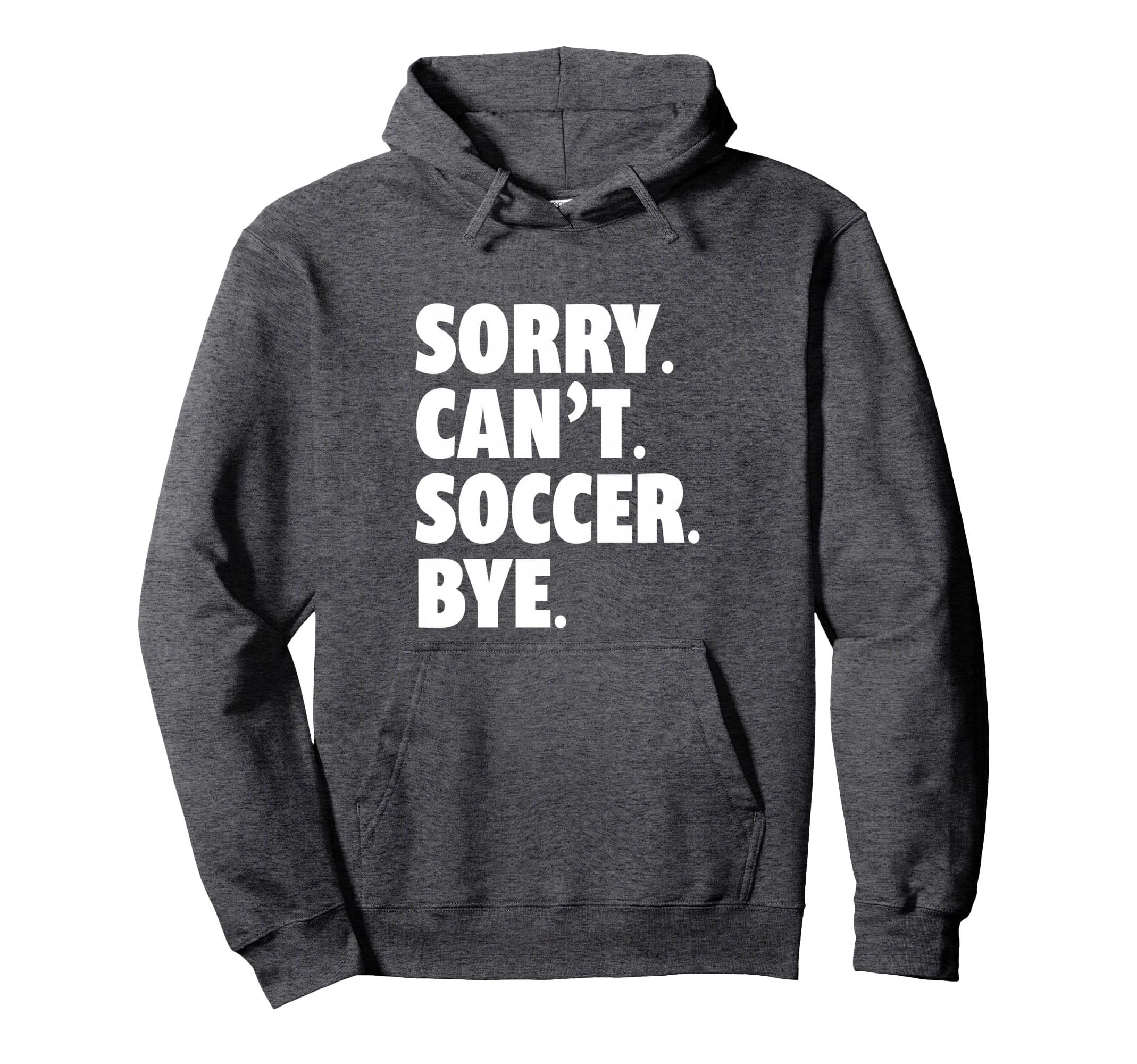 Sorry Cant Soccer Bye Funny Soccer Hoodie - Minimalist Print Men Women - T-Shirt, Sweatshirt, Hoodie