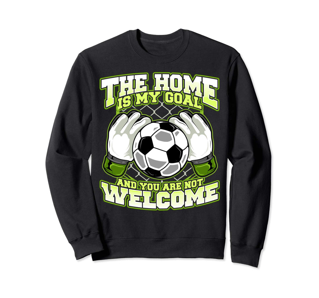 Goalkeeper Gift Home Is My Goal And Sweatshirt - Trendy Graphic for Adults - T-Shirt, Sweatshirt, Hoodie
