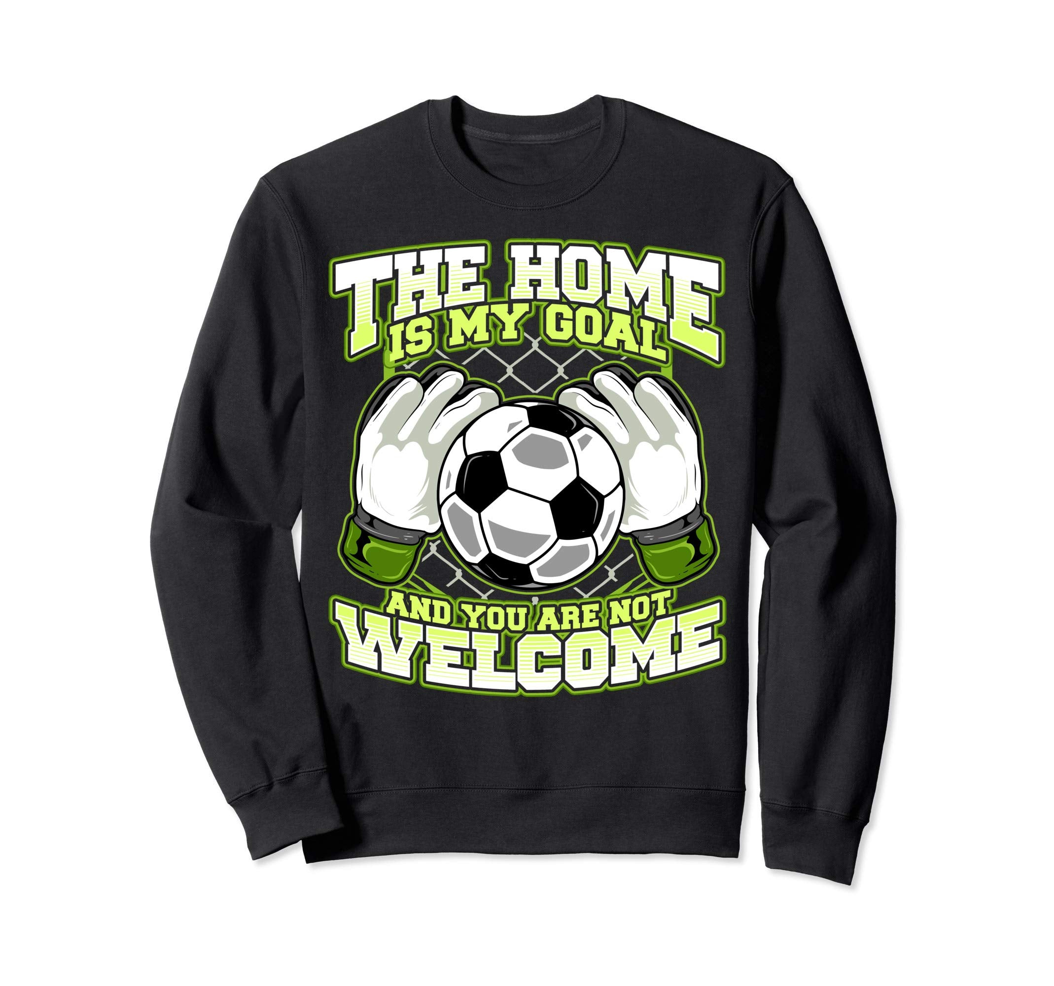 Goalkeeper Gift Home Is My Goal And Sweatshirt - Trendy Graphic for Adults - T-Shirt, Sweatshirt, Hoodie