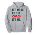Its Me Hi Im Coach Funny Coach Lovers Hoodie - Streetwear Style Unisex - T-Shirt, Sweatshirt, Hoodie