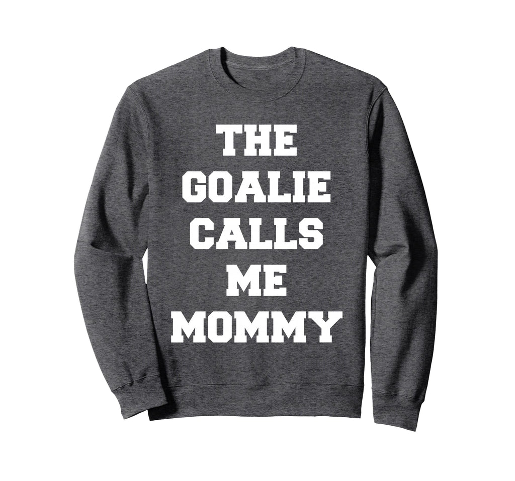 Goalie Calls Me Mommy Soccer Sweatshirt - Custom Art Print Men Women - T-Shirt, Sweatshirt, Hoodie
