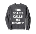 Goalie Calls Me Mommy Soccer Sweatshirt - Custom Art Print Men Women - T-Shirt, Sweatshirt, Hoodie