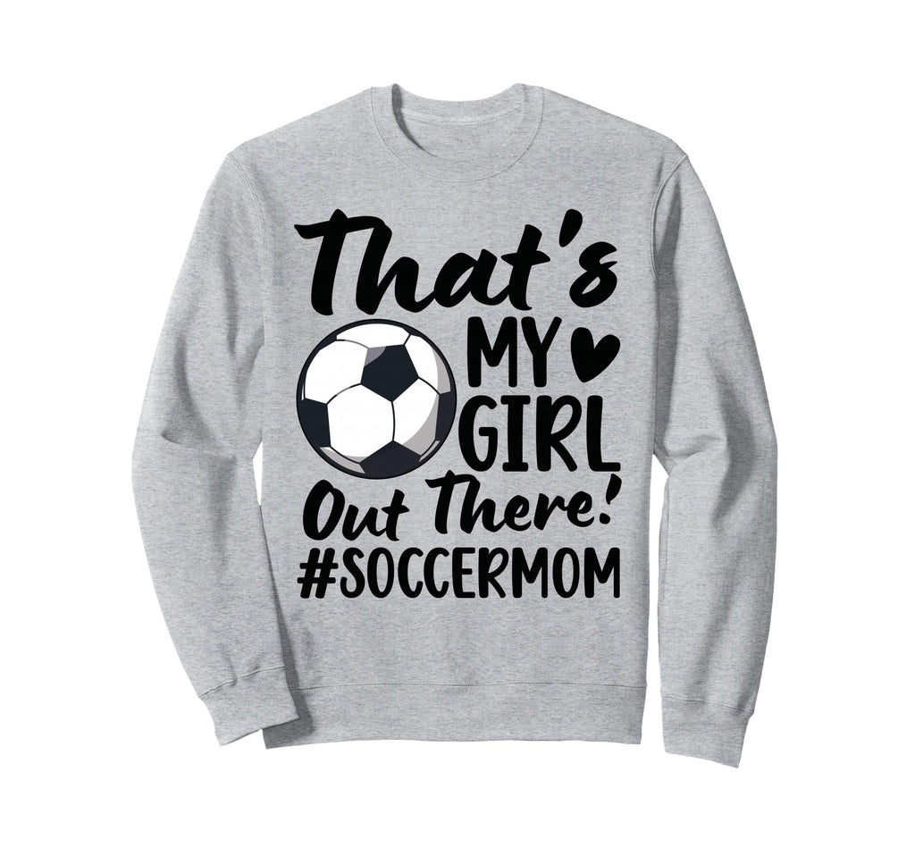 Thats My Soccer Mom Soccer Player Sweatshirt - Novelty Apparel Men Women - T-Shirt, Sweatshirt, Hoodie
