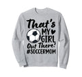 Thats My Soccer Mom Soccer Player Sweatshirt - Novelty Apparel Men Women - T-Shirt, Sweatshirt, Hoodie