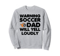 Warning Soccer Dad Will Yell Sweatshirt - Fun Novelty Design for Adults - T-Shirt, Sweatshirt, Hoodie