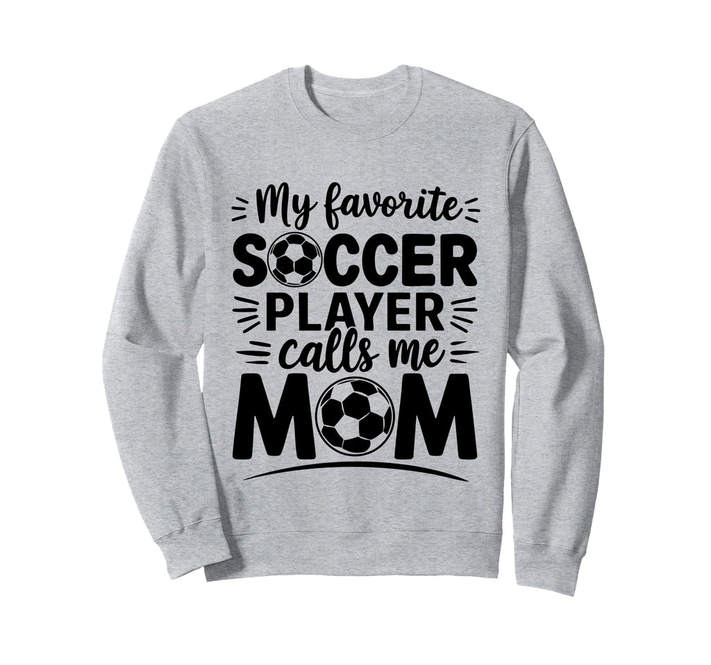 My Favorite Soccer Player Calls Me Mom Sweatshirt - Novelty Apparel Unisex - T-Shirt, Sweatshirt, Hoodie