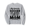 My Favorite Soccer Player Calls Me Mom Sweatshirt - Novelty Apparel Unisex - T-Shirt, Sweatshirt, Hoodie