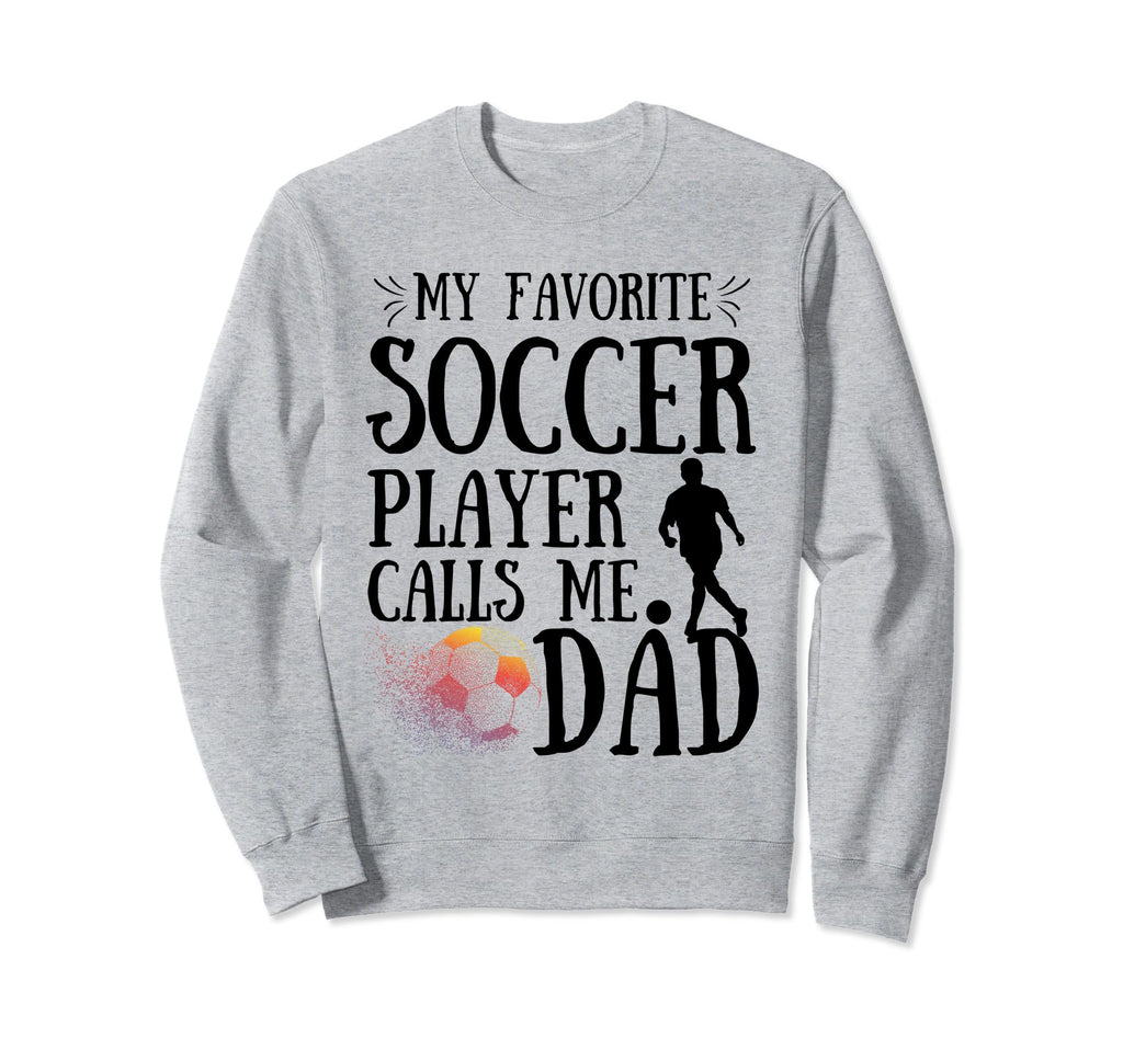 My Favorite Soccer Player Calls Me Dad Sweatshirt - Graphic Print Unisex - T-Shirt, Sweatshirt, Hoodie