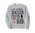 My Favorite Soccer Player Calls Me Dad Sweatshirt - Graphic Print Unisex - T-Shirt, Sweatshirt, Hoodie