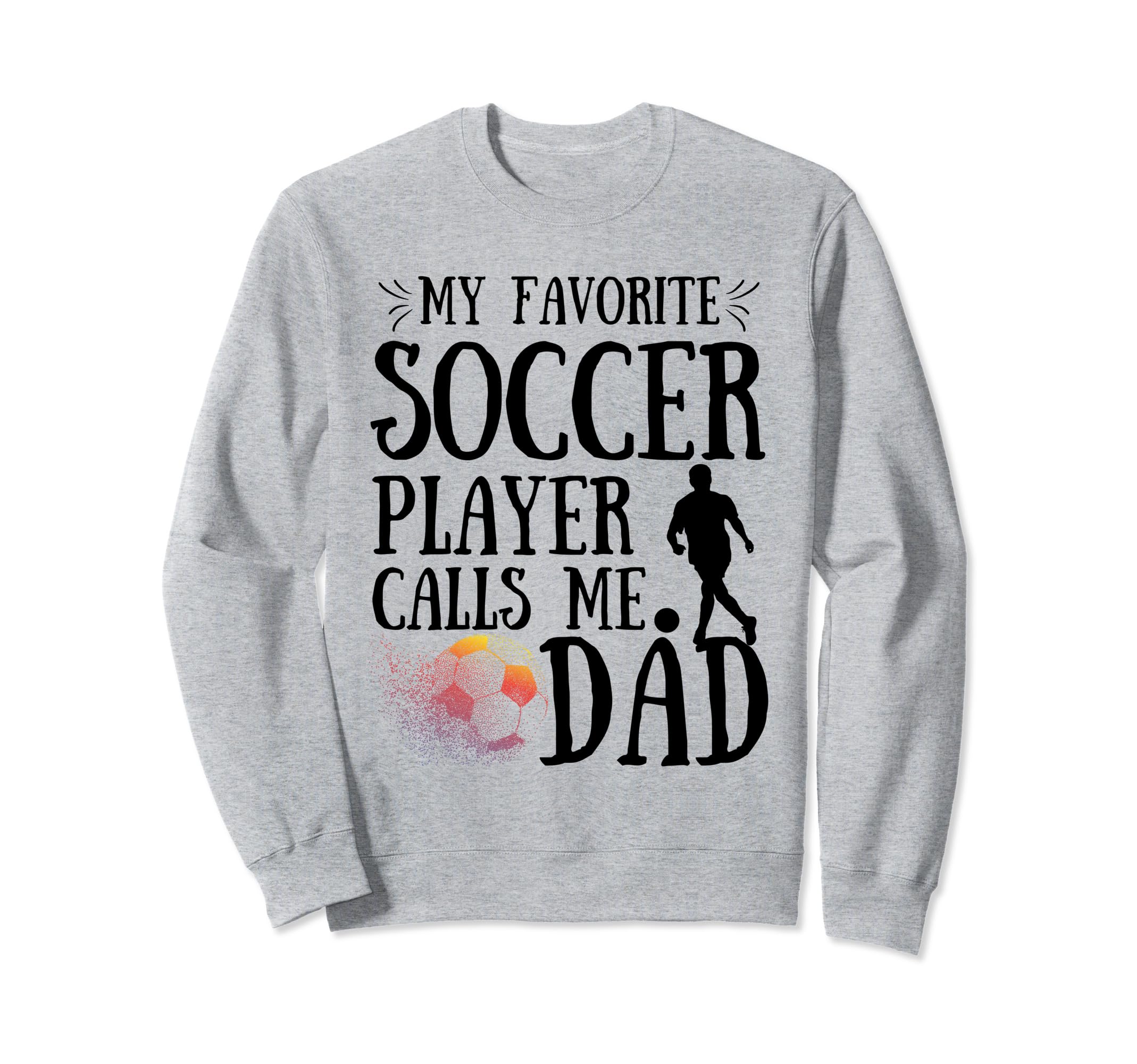 My Favorite Soccer Player Calls Me Dad Sweatshirt - Graphic Print Unisex - T-Shirt, Sweatshirt, Hoodie