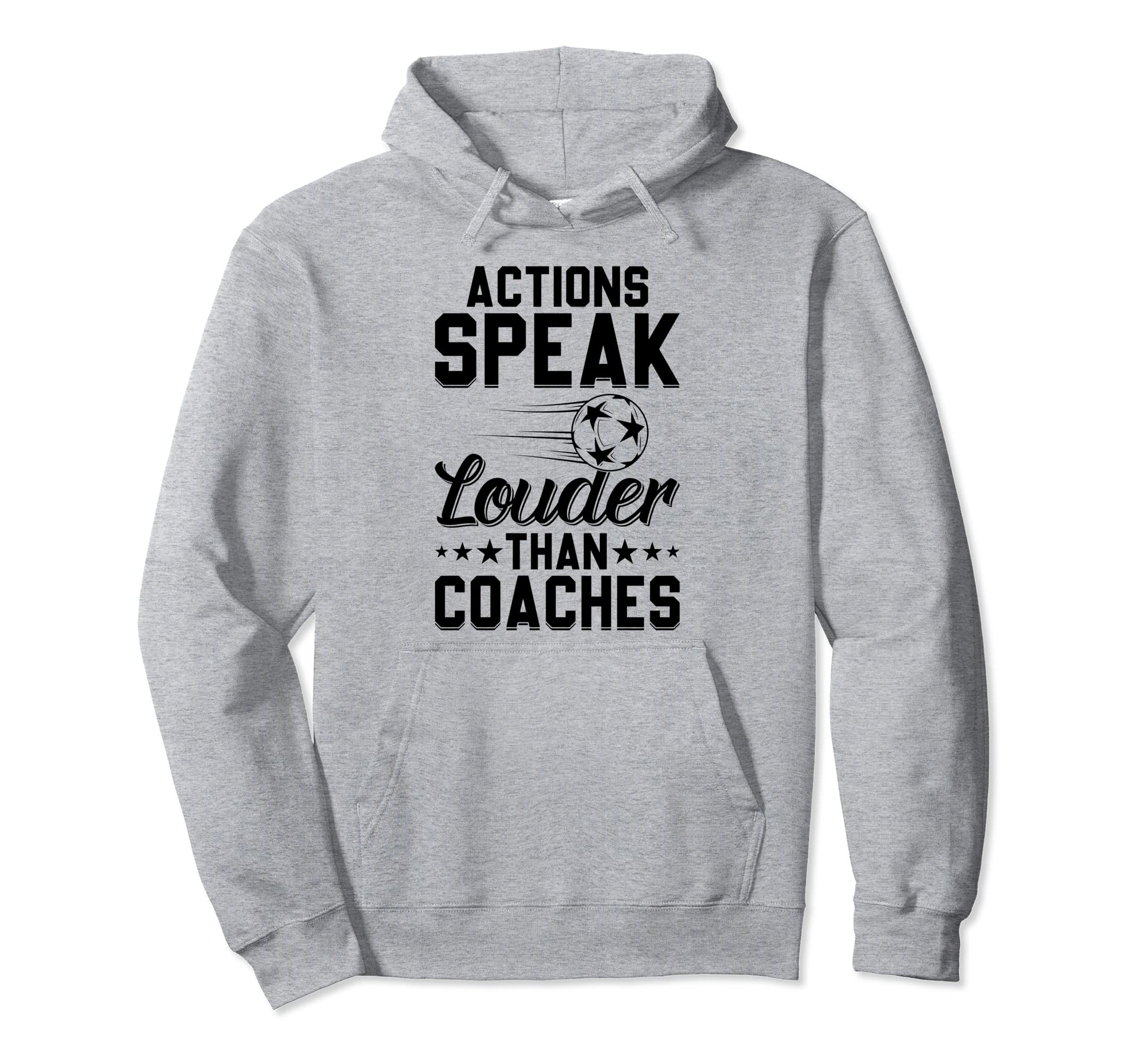Actions Speak Louder Than Coaches Soccer Hoodie - Graphic Print for Adults - T-Shirt, Sweatshirt, Hoodie