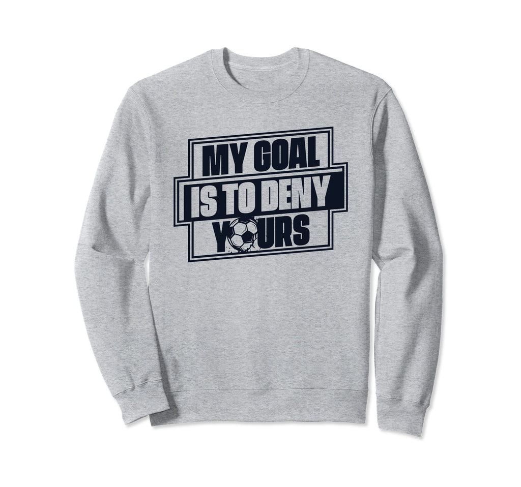 My Goal Is To Deny Yours Futbol Fu Sweatshirt - Streetwear Style Unisex - T-Shirt, Sweatshirt, Hoodie