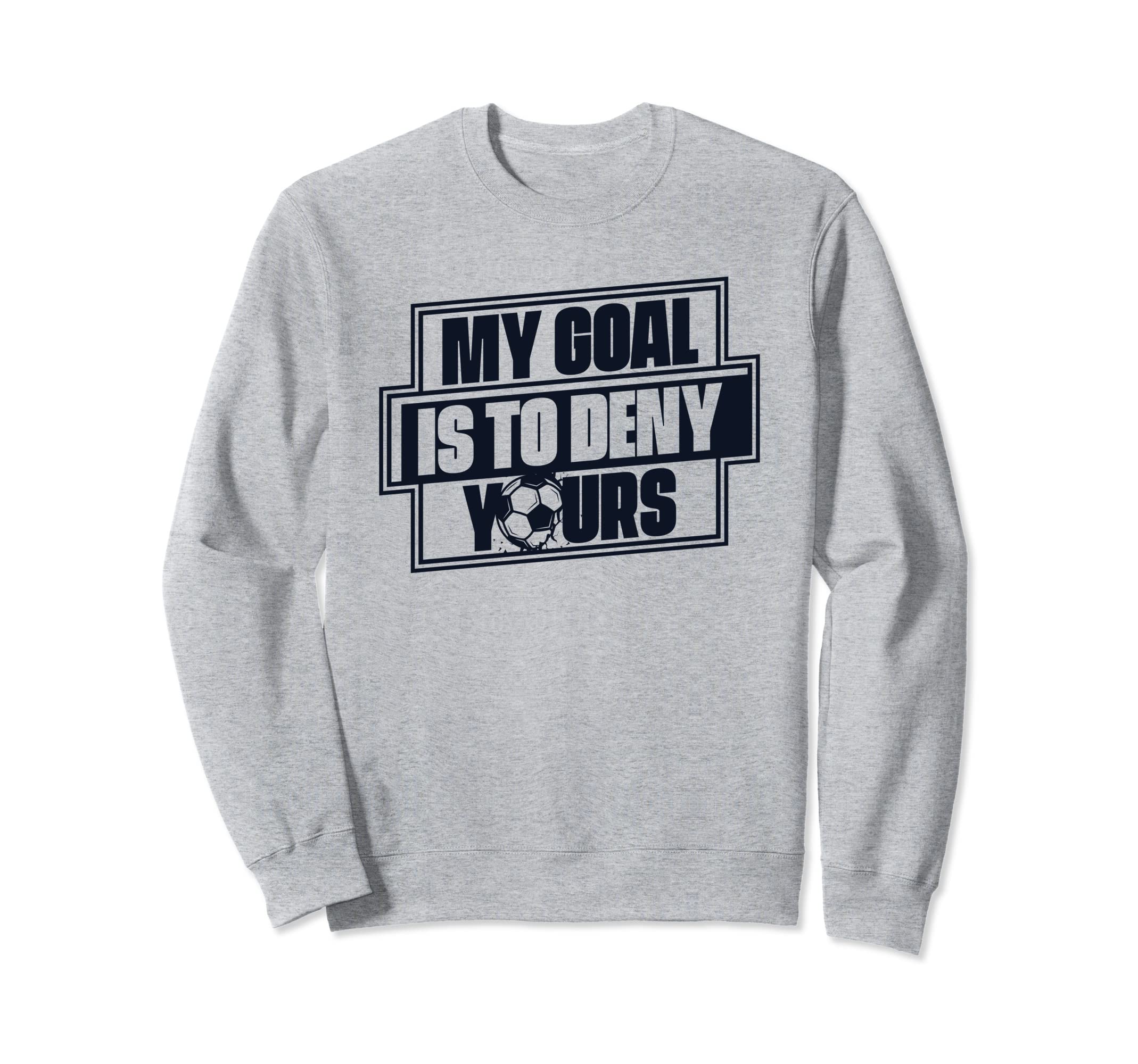 My Goal Is To Deny Yours Futbol Fu Sweatshirt - Streetwear Style Unisex - T-Shirt, Sweatshirt, Hoodie