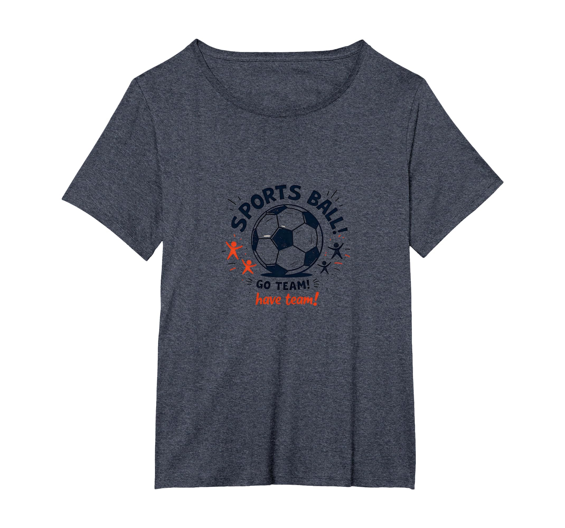 Sports Ball Go Team Have Team Soccer Fan T-Shirt - Graphic Print Men Women - T-Shirt, Sweatshirt, Hoodie