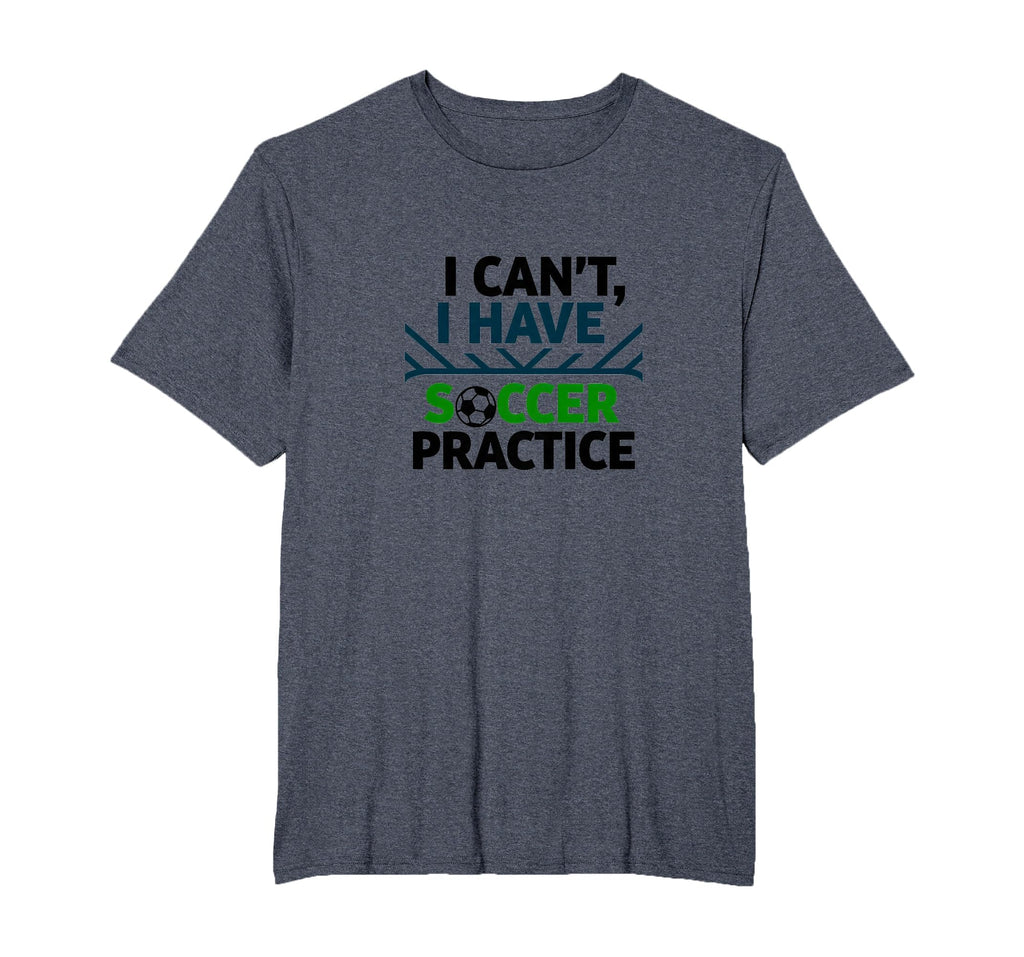 I Cant I Have Soccer Practice T-Shirt - Casual Everyday Wear for Adults - T-Shirt, Sweatshirt, Hoodie