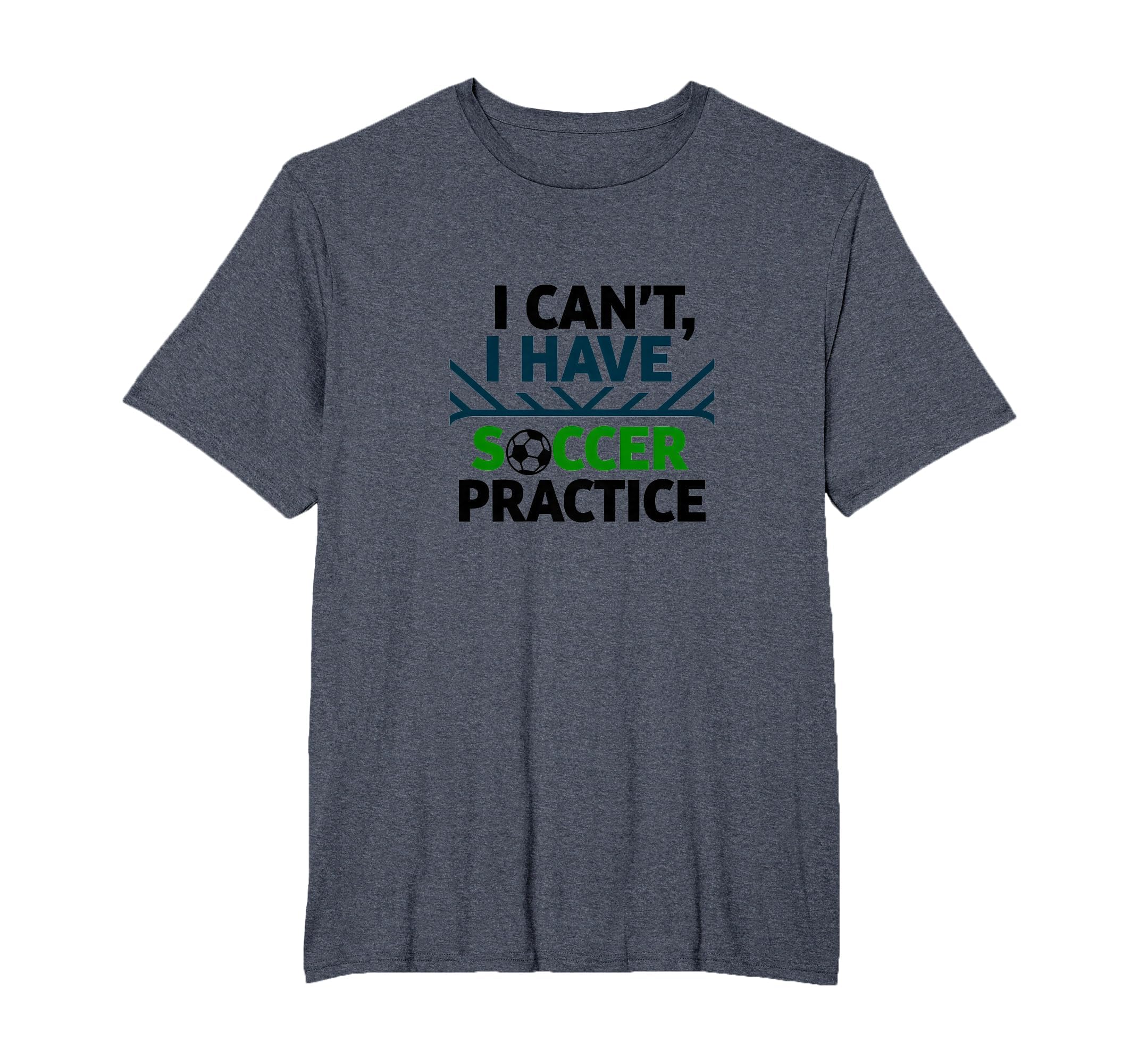 I Cant I Have Soccer Practice T-Shirt - Casual Everyday Wear for Adults - T-Shirt, Sweatshirt, Hoodie