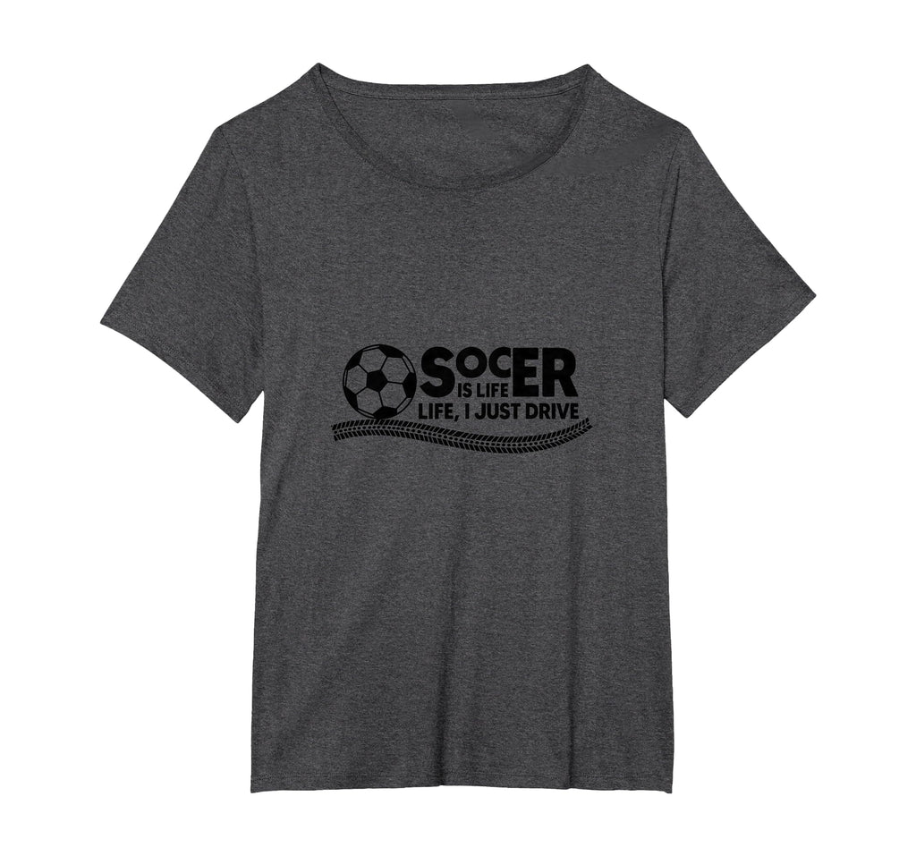 Soccer Is Life Life I Just Drive T-Shirt - Novelty Apparel Men Women - T-Shirt, Sweatshirt, Hoodie