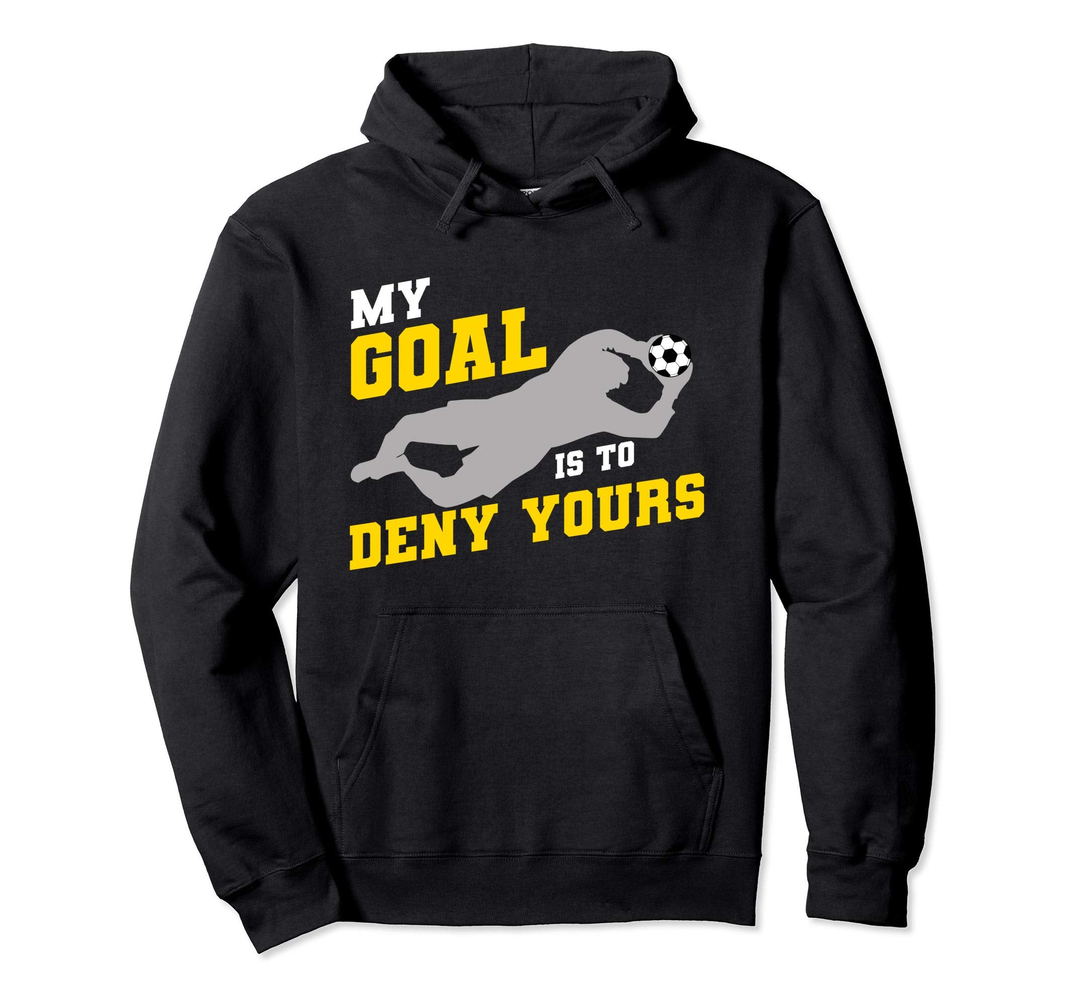 My Goal Is To Deny Yours Funny Soccer Hoodie - Unique Graphic Men Women - T-Shirt, Sweatshirt, Hoodie