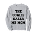 Goalie Calls Me Mom Soccer Hockey Sweatshirt - Trendy Graphic Unisex - T-Shirt, Sweatshirt, Hoodie