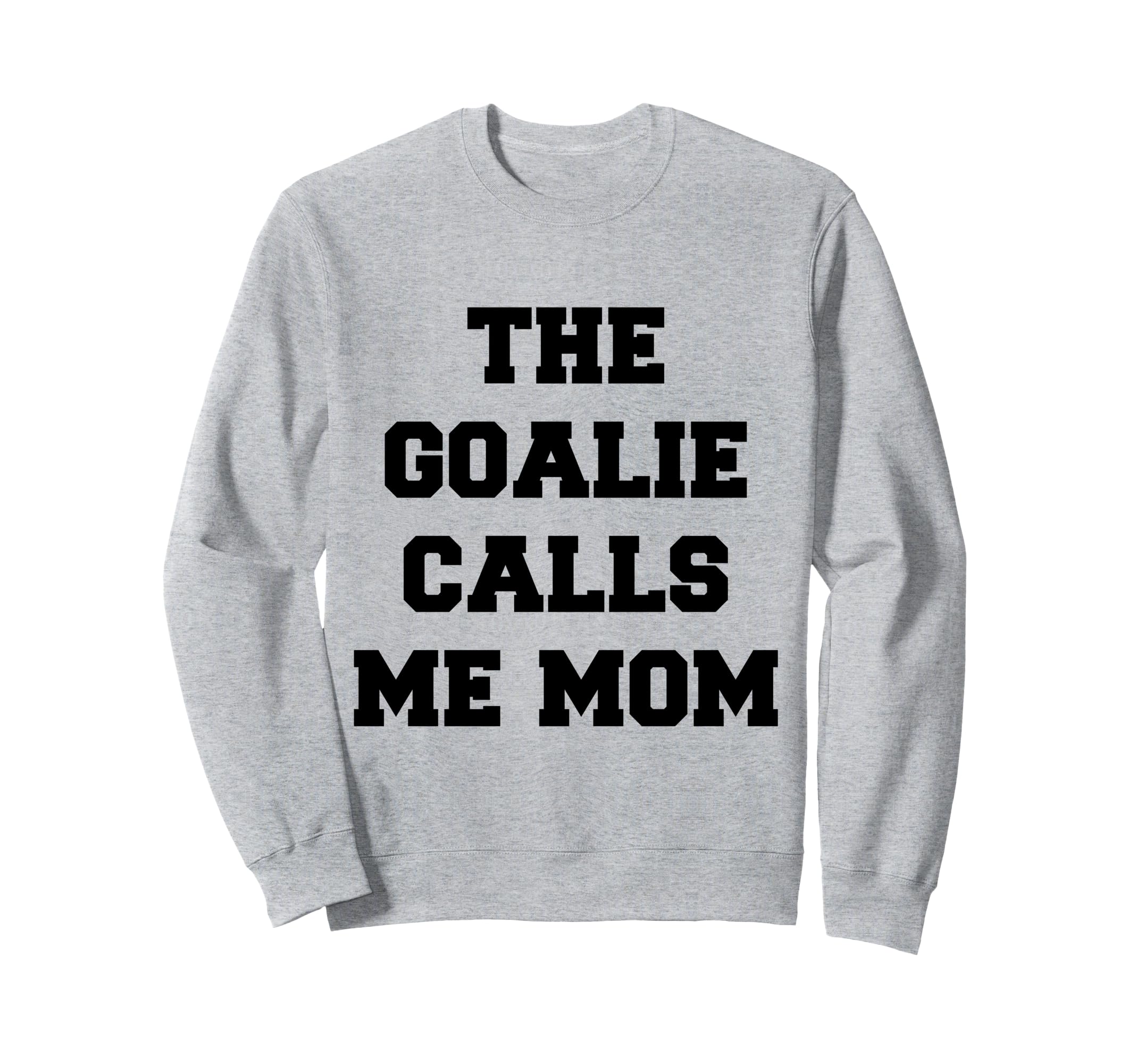 Goalie Calls Me Mom Soccer Hockey Sweatshirt - Trendy Graphic Unisex - T-Shirt, Sweatshirt, Hoodie