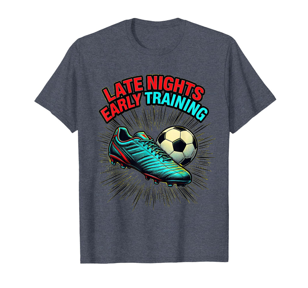 Late Nights Early Training Soccer Grind T-Shirt - Unique Graphic Men Women - T-Shirt, Sweatshirt, Hoodie