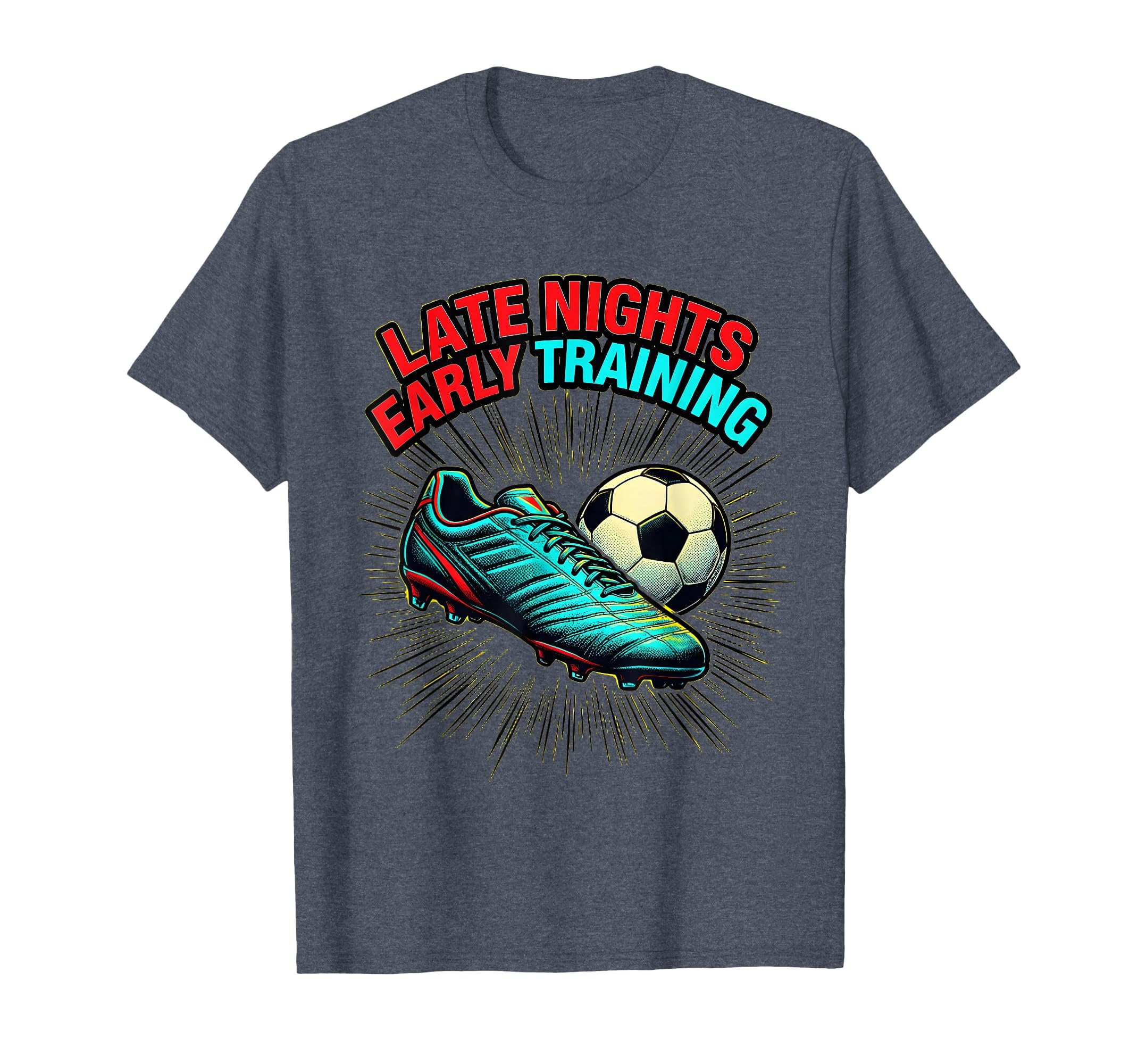 Late Nights Early Training Soccer Grind T-Shirt - Unique Graphic Men Women - T-Shirt, Sweatshirt, Hoodie