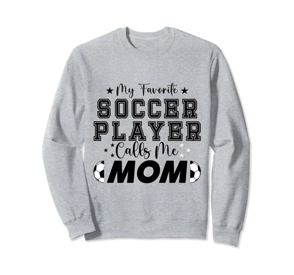 My Favorite Soccer Player Calls Me Mom Sweatshirt - Trendy Graphic Unisex - T-Shirt, Sweatshirt, Hoodie