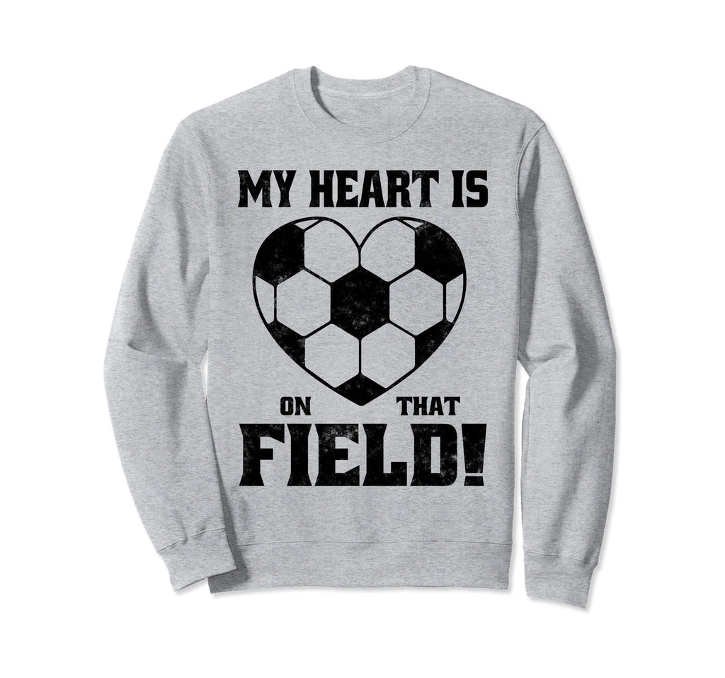 My Heart Is That Field Soccer Funny Sweatshirt - Streetwear Style Men Women - T-Shirt, Sweatshirt, Hoodie