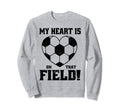 My Heart Is That Field Soccer Funny Sweatshirt - Streetwear Style Men Women - T-Shirt, Sweatshirt, Hoodie