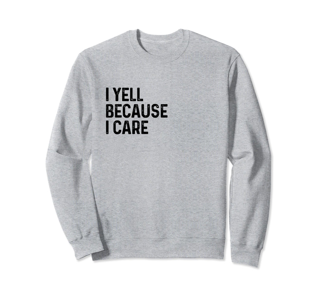 I Yell Because I Care Soccer Sweatshirt - Novelty Apparel for Adults - T-Shirt, Sweatshirt, Hoodie