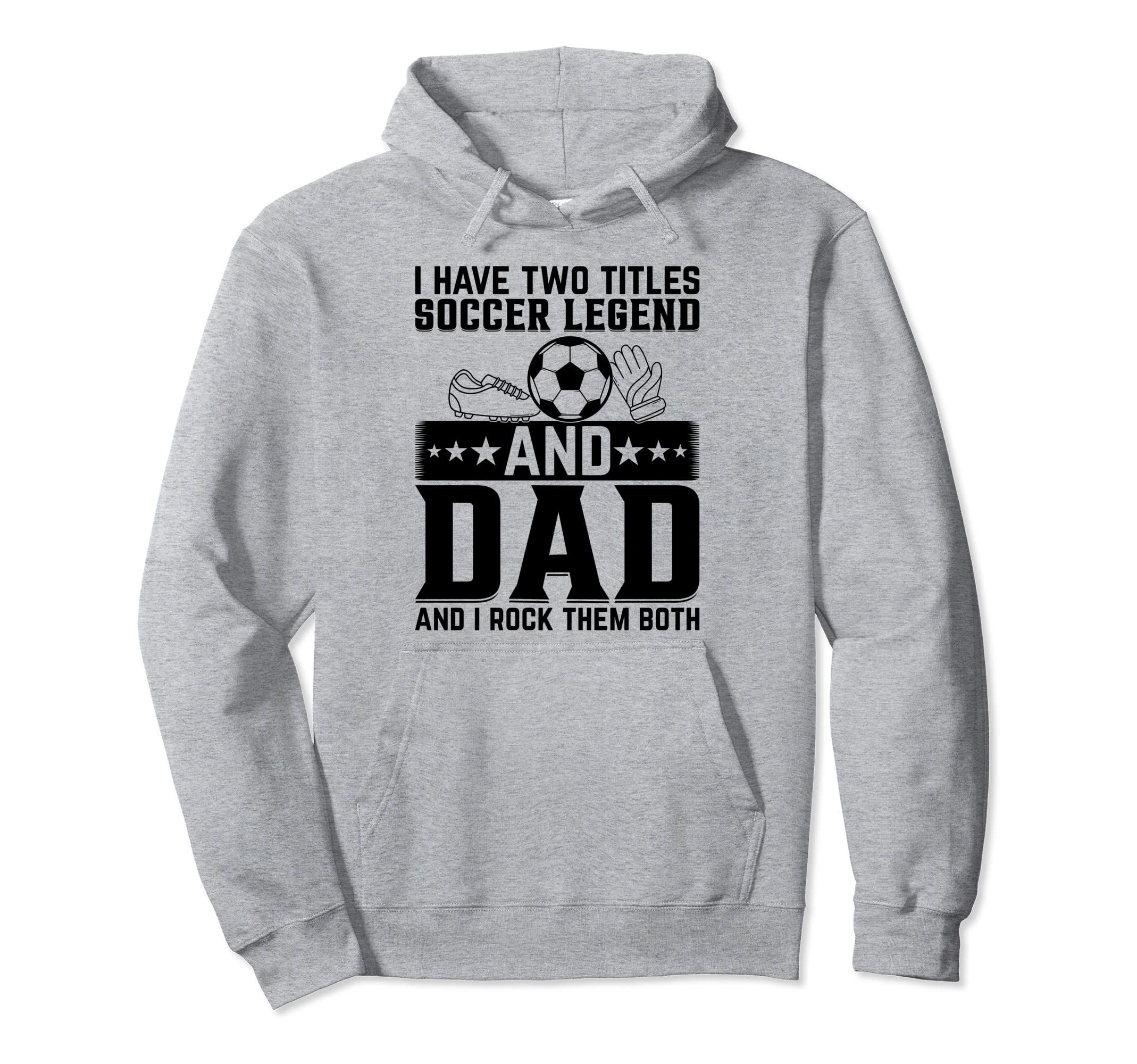 I Have Two Titles Soccer Legend Dad Hoodie - Minimalist Print Men Women - T-Shirt, Sweatshirt, Hoodie