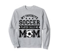 Soccer Mom My Favorite Soccer Sweatshirt - Fun Novelty Design Unisex - T-Shirt, Sweatshirt, Hoodie