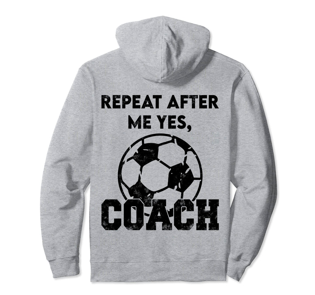 Repeat After Me Yes Coach Funny Hoodie - Casual Everyday Wear Unisex - T-Shirt, Sweatshirt, Hoodie