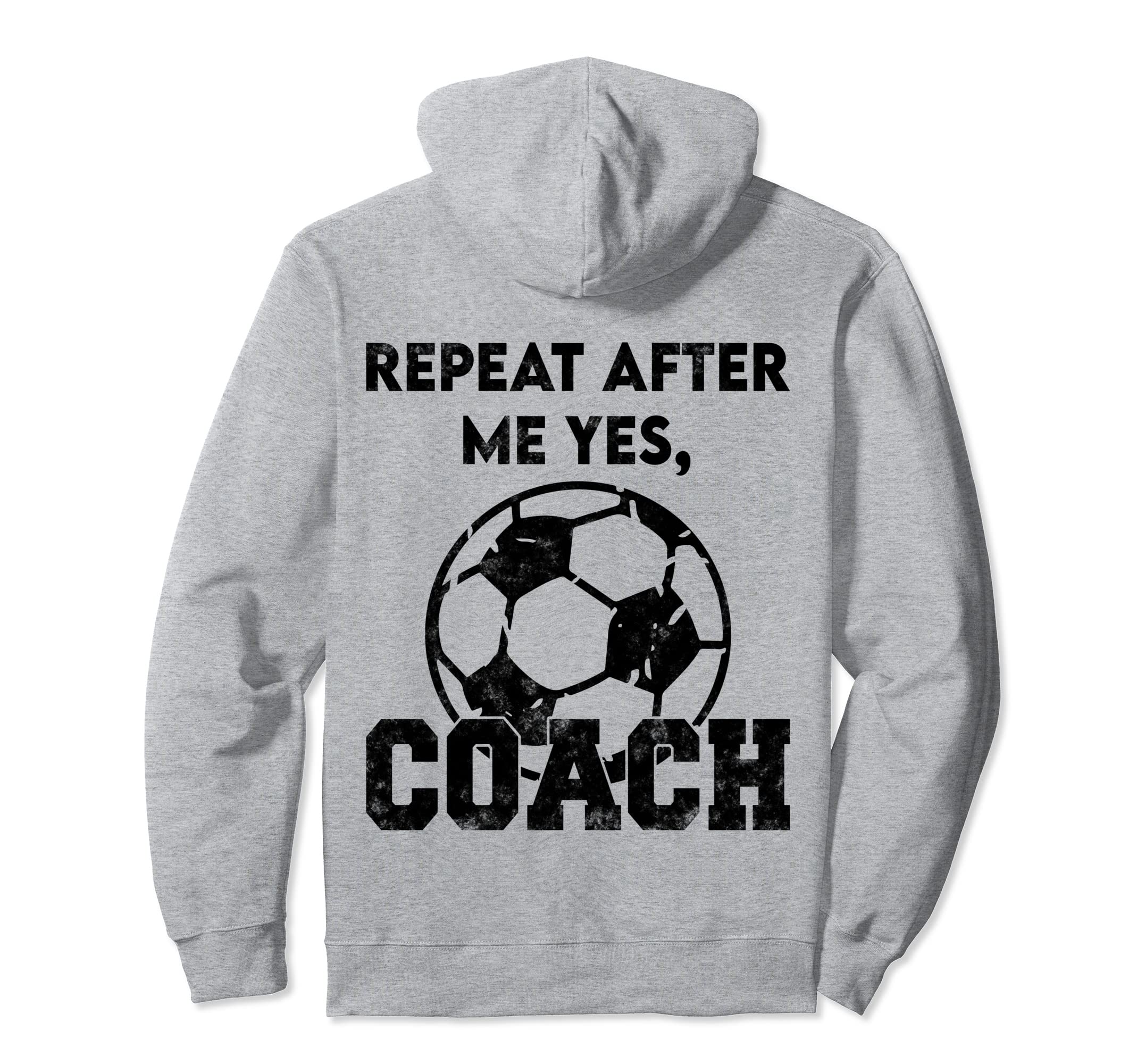 Repeat After Me Yes Coach Funny Hoodie - Casual Everyday Wear Unisex - T-Shirt, Sweatshirt, Hoodie