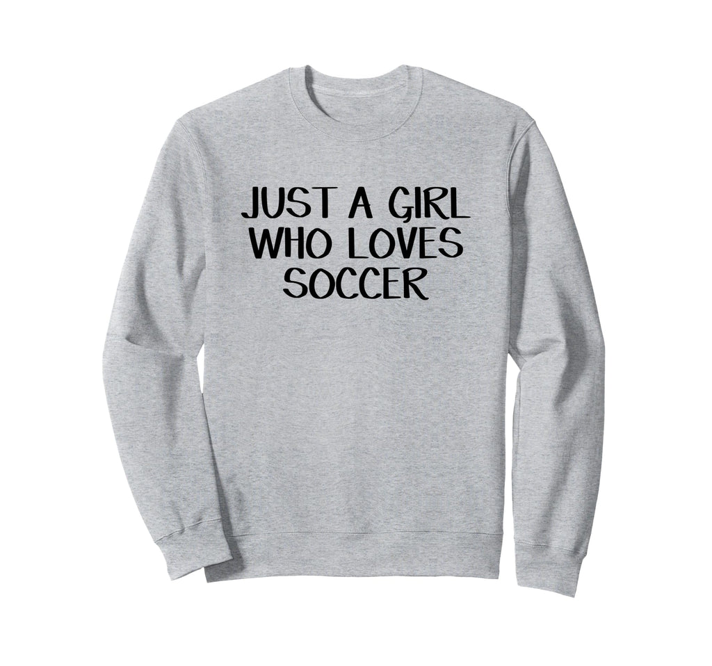 Just Who Loves Soccer Sweatshirt - Fun Novelty Design Men Women - T-Shirt, Sweatshirt, Hoodie