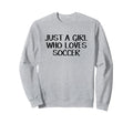 Just Who Loves Soccer Sweatshirt - Fun Novelty Design Men Women - T-Shirt, Sweatshirt, Hoodie