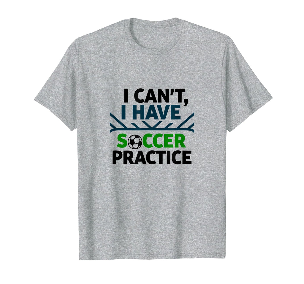 I Cant I Have Soccer Practice Coach T-Shirt - Unique Graphic Men Women - T-Shirt, Sweatshirt, Hoodie