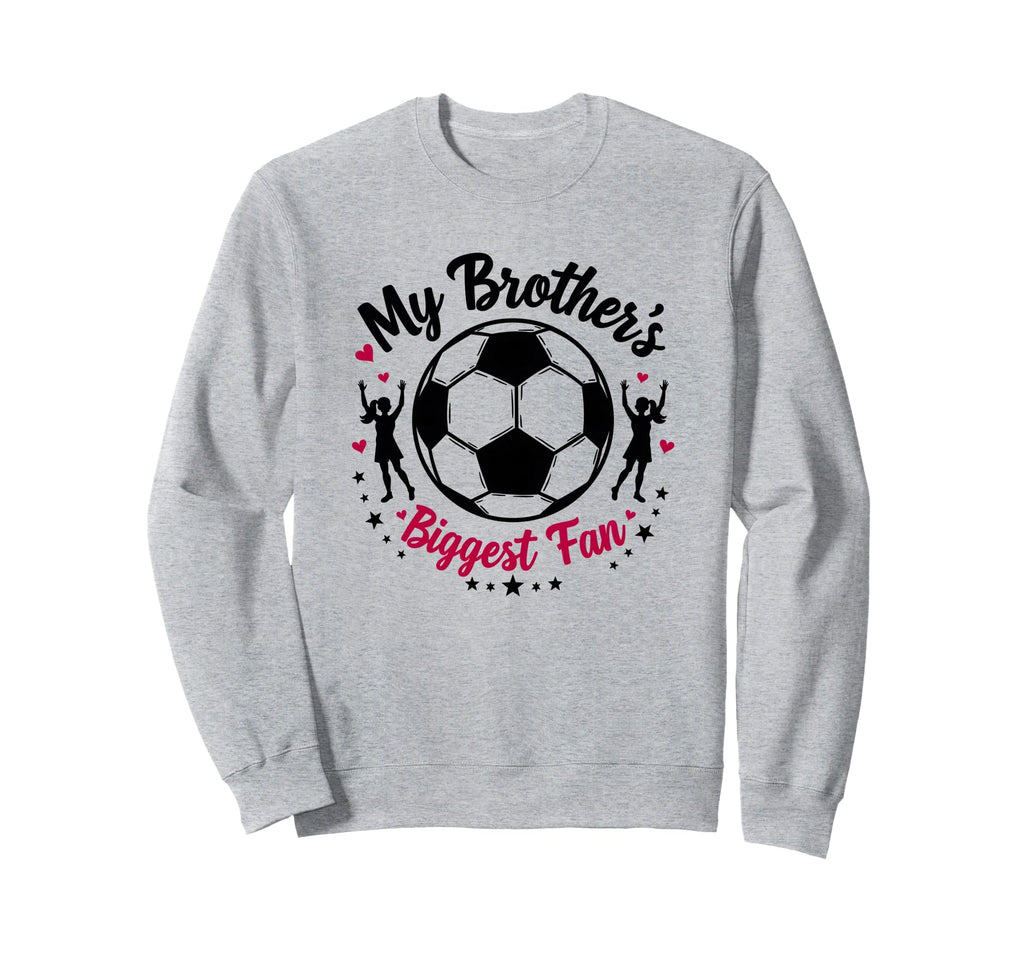 Soccer Sister My Brothers Biggest Fan Sweatshirt - Novelty Apparel Unisex - T-Shirt, Sweatshirt, Hoodie