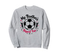 Soccer Sister My Brothers Biggest Fan Sweatshirt - Novelty Apparel Unisex - T-Shirt, Sweatshirt, Hoodie