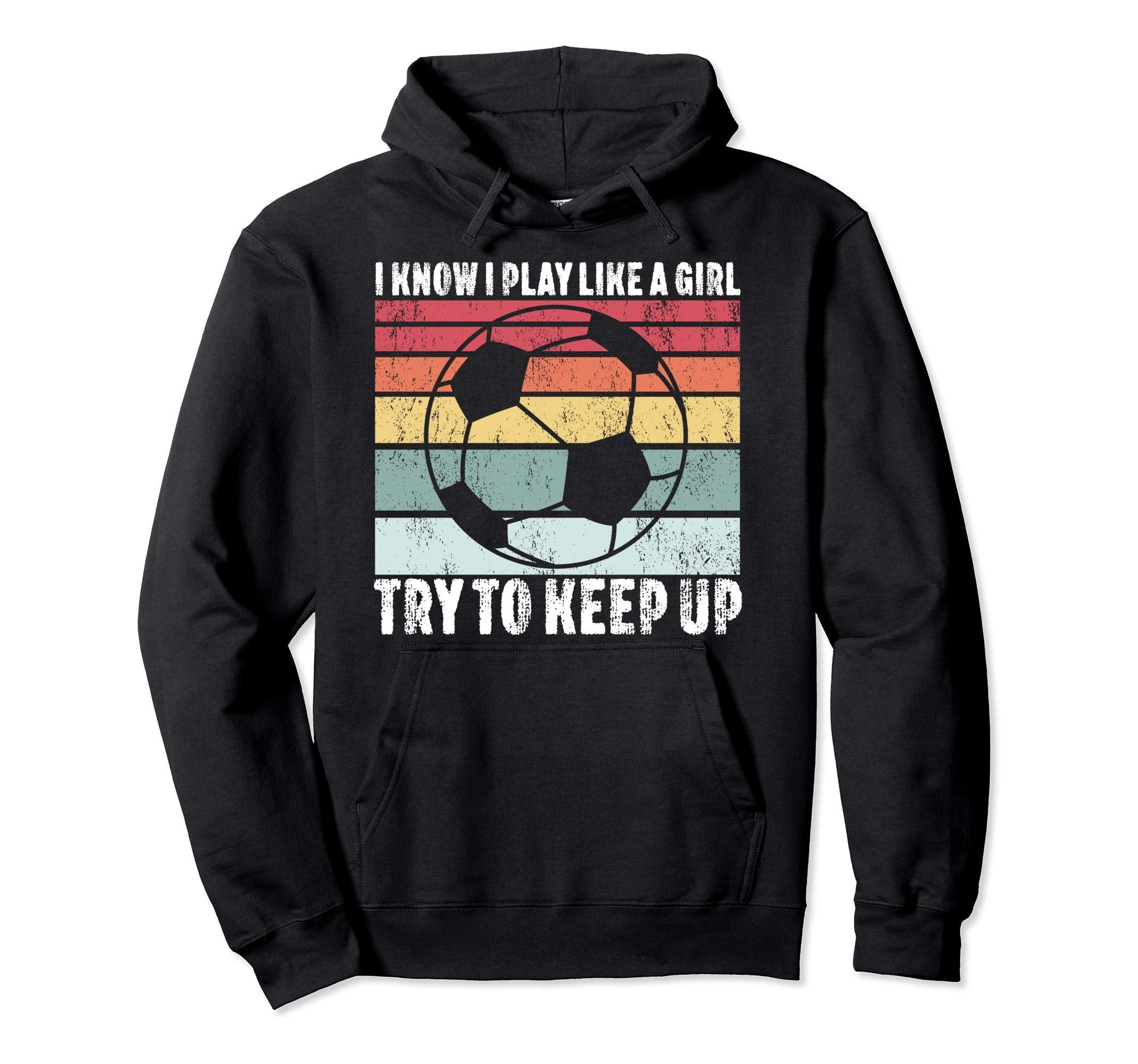 I Know I Play Like Try To Keep Up Soccer Hoodie - Novelty Apparel Unisex - T-Shirt, Sweatshirt, Hoodie