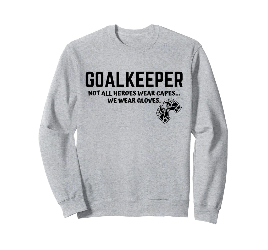 Goalkeeper Heroes Wear Gloves Sweatshirt - Novelty Apparel for Adults - T-Shirt, Sweatshirt, Hoodie